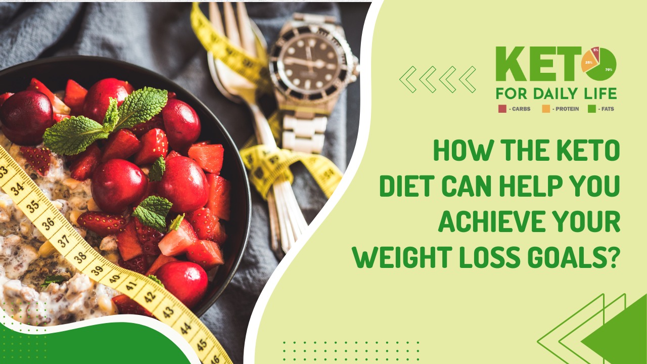 How the Keto Diet Can Help You Achieve Your Weight Loss Goals?